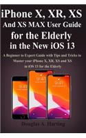 iPhone X, XR, XS and XS Max User Guide for the Elderly in the New iOS 13