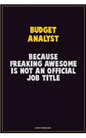 Budget Analyst, Because Freaking Awesome Is Not An Official Job Title: Career Motivational Quotes 6x9 120 Pages Blank Lined Notebook Journal