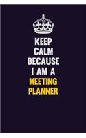 Keep Calm Because I Am A Meeting Planner: Motivational and inspirational career blank lined gift notebook with matte finish