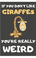 If You Don't Like Giraffes You're Really Weird: Giraffe Gifts Blank Lined Notebooks, Journals, Planners and Diaries to Write In - For Giraffe Lovers