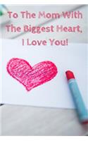 To the Mom with the Biggest Heart, I Love You!: Journal Containing Inspirational Quotes