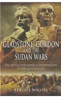 Gladstone, Gordon and the Sudan Wars: The Battle Over Imperial Intervention in the Victorian Age