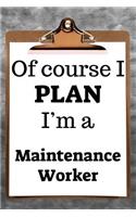 Of Course I Plan I'm a Maintenance Worker