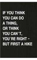 If You Think You Can Do a Thing, or Think You Can't, You're Right - But First a Hike: Hiking Log Book, Complete Notebook Record of Your Hikes. Ideal for Walkers, Hikers and Those Who Love Hiking