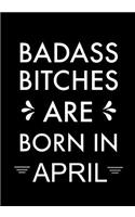 Badass Bitches Are Born In April: Journal, Funny Birthday present, Gag Gift for Your Best Friend beautifully lined pages Notebook