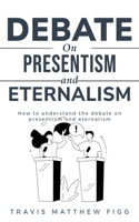 How to Understand the Debate on Presentism and Eternalism