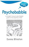 Psychobabble: A Straight Forward, Plain English Guide to the Benefits of NLP: (Inspirational Solutions)