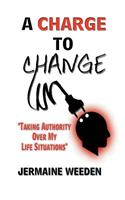 Charge to Change: "Taking Authority over My Life Situations"