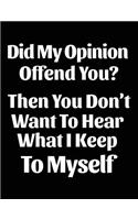 Did My Opinion Offend You? Then You Don't Want to Hear What I Keep to Myself: Composition Notebook Journal