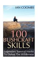 100 Bushcraft Skills: Legendary Survival Hacks To Defeat The Wilderness