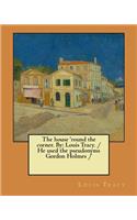 house 'round the corner. By: Louis Tracy. / He used the pseudonyms Gordon Holmes /