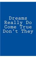 Dreams Really Do Come True Don't They: Notebook, 150 lined pages, softcover, 6 x 9