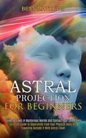 Astral Projection for Beginners: Guide to Travel in Mysterious Worlds and Contact Your Loved Ones (Ultimate Guide to Separating From Your Physical Body and Travelling Outside It Wit