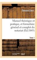 Manuel Théorique Et Pratique, Et Formulaire Général Et Complet Du Notariat T. 1