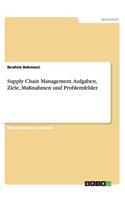 Supply Chain Management. Aufgaben, Ziele, Maßnahmen und Problemfelder