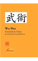 Wu Shu Faszination China & asiatische Kampfkünste: Kompendium asiatischer Kampfkunst- und Sportarten