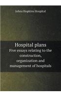 Hospital plans Five essays relating to the construction, organization and management of hospitals: (English)