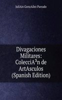 Divagaciones Militares: ColecciAÂ³n de ArtAsculos (Spanish Edition)