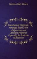 Essentials of Diagnosis: Arranged in the Form of Questions and Answers Prepared Especially for Students of Medicine