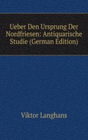 Ueber Den Ursprung Der Nordfriesen: Antiquarische Studie (German Edition)