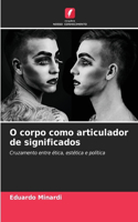 O corpo como articulador de significados