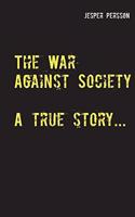 War Against Society: A true story...