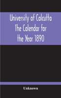 University Of Calcutta; The Calendar For The Year 1890