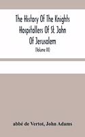 History Of The Knights Hospitallers Of St. John Of Jerusalem