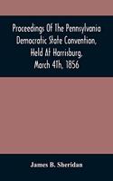Proceedings Of The Pennsylvania Democratic State Convention, Held At Harrisburg, March 4Th, 1856