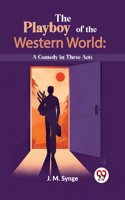 The Playboy Of The Western World: A Comedy In Three Acts J. M. Synge