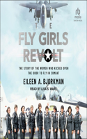 The Fly Girls Revolt: The Story of the Women Who Kicked Open the Door to Fly in Combat