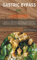 Gastric Bypass Diet Cookbook: Nourish Your Health with Flavorful Recipes, A Gastric Bypass Diet Cookbook for Transformative Wellness and Delicious, Satisfying Meals