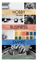 Hobby Business Empire: A Step-by-Step Guide to Unlocking the Earning Potential of What You Love