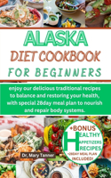 Alaska Diet Cookbook for Beginners: enjoy our delicious traditional recipes to balance and restoring your health, with special 28day meal plan to nourish and repair body systems.