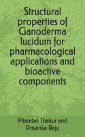 Structural properties of Ganoderma lucidum for pharmacological applications and bioactive components