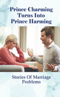 Prince Charming Turns Into Prince Harming: Stories Of Marriage Problems: Help With Marriage Issues