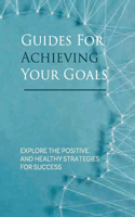 Guides For Achieving Your Goals: Explore The Positive And Healthy Strategies For Success: Key To Success In Life Meaning