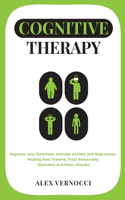 Cognitive Therapy: Regulate your emotions, manage anxiety and depression, healing post-trauma, treat personality disorders and panic attacks