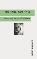 There is Not a Card for Us