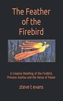 Feather of the Firebird: A Creative Retelling of the FireBird, Princess Vasilisa and the Horse of Power