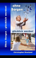 Ohne Sorgen: glücklich werden!