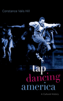 Tap Dancing America: A Cultural History: A Cultural History