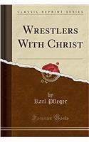 Wrestlers With Christ (Classic Reprint)