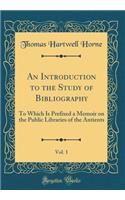 An Introduction to the Study of Bibliography, Vol. 1: To Which Is Prefixed a Memoir on the Public Libraries of the Antients (Classic Reprint)