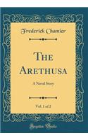 The Arethusa, Vol. 1 of 2: A Naval Story (Classic Reprint): A Naval Story (Classic Reprint)