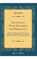 Selections from Xenophon and Herodotus: With Notes Adapted to Goodwin's Greek Grammar, Parallel References to Crosby's and Radley's Grammars, and Copperplate Maps (Classic Reprint): With Notes Adapted to Goodwin's Greek Grammar, Parallel References to Crosby's and Radley's Grammars, and Copperplate Maps (Classic Reprint)