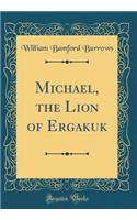 Michael, the Lion of Ergakuk (Classic Reprint)