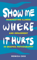 Show Me Where It Hurts: Manifesting Illness and Impairment in Graphic Pathography(26 Graphic Medicine)