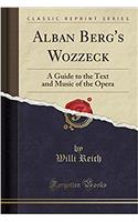 Alban Berg's Wozzeck: A Guide to the Text and Music of the Opera (Classic Reprint)