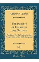 The Pursuit of Diarmuid and Grainne, Vol. 1: Published for the Society for the Preservation of the Irish Language (Classic Reprint)